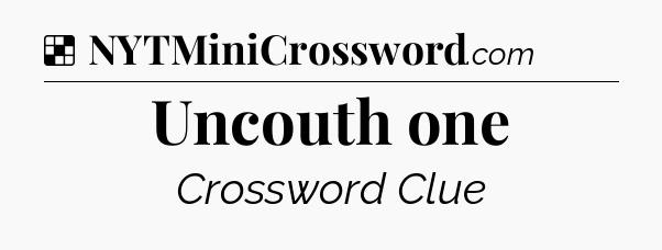 Solution: Uncouth one - NYT Crossword