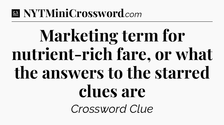 Marketing term for nutrient-rich fare, or what the answers to the starred clues are - LA Times Crossword