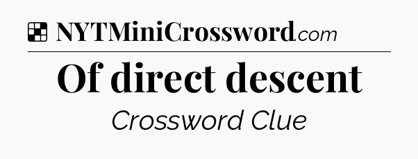 Solution: Of direct descent - NYT Crossword