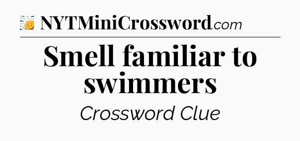 Smell familiar to swimmers - 7 Little Words