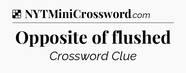 Solution: Opposite of flushed - NYT Crossword