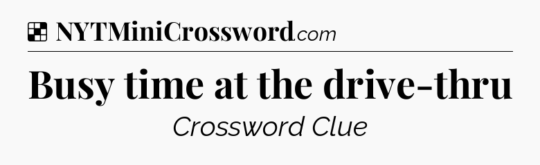 Solution: Busy time at the drive-thru - NYT Crossword