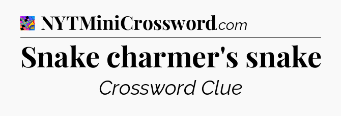 Snake charmer's snake Crossword Clue