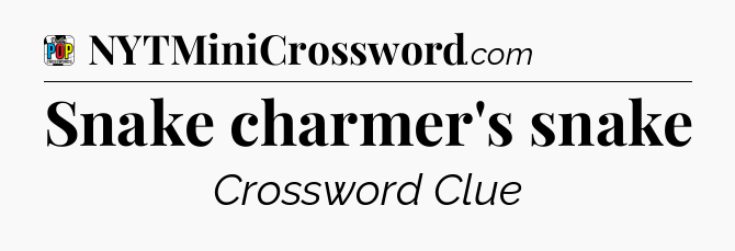 Snake charmer's snake Crossword Clue