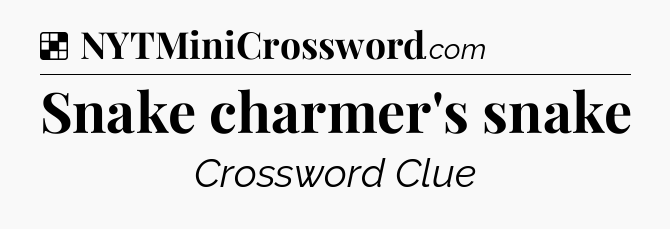 Solution: Snake charmer's snake - NYT Crossword