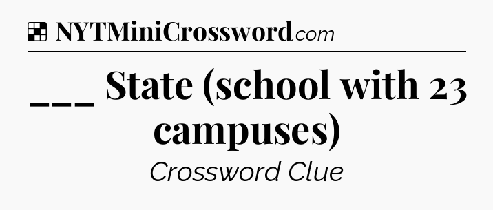 Solution: ___ State (school with 23 campuses) - NYT Crossword