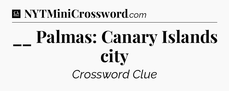 __ Palmas: Canary Islands city - LA Times Crossword