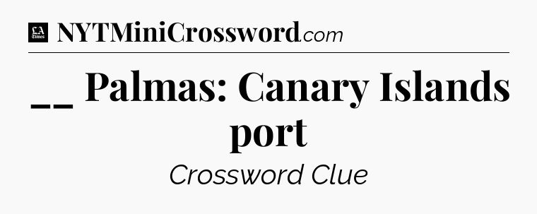 __ Palmas: Canary Islands port - LA Times Crossword