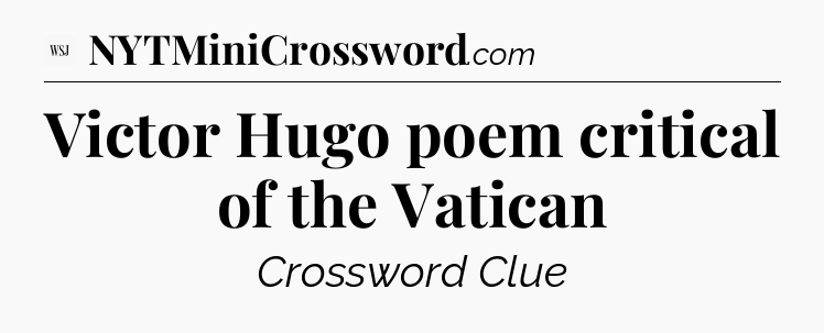 Victor Hugo poem critical of the Vatican - WSJ Crossword