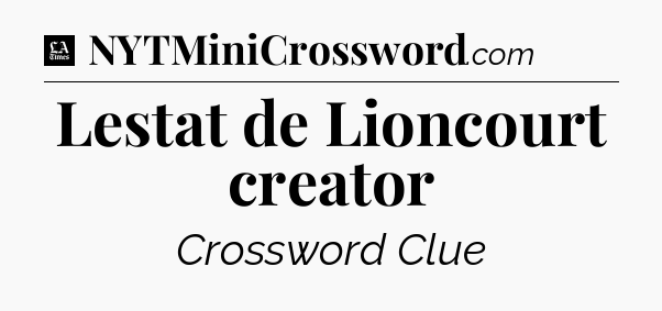 Lestat de Lioncourt creator - LA Times Crossword