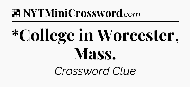 Solution: *College in Worcester, Mass - NYT Crossword