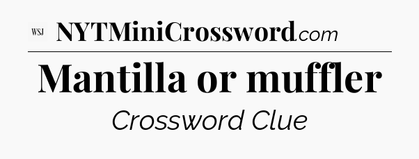 Mantilla or muffler - WSJ Crossword