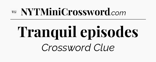 Tranquil episodes - WSJ Crossword