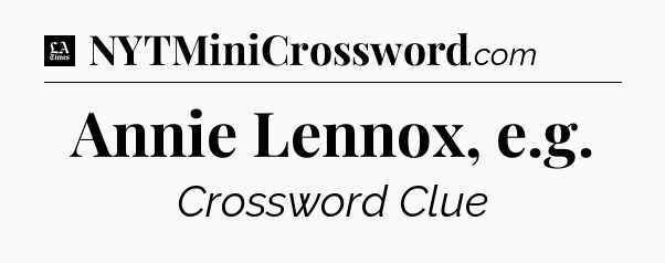 Annie Lennox, e.g - LA Times Crossword