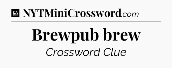 Brewpub brew - LA Times Crossword