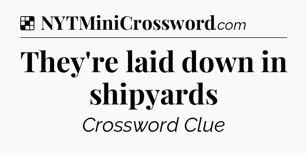 Solution: They're laid down in shipyards - NYT Crossword