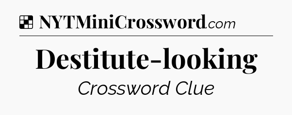 Solution: Destitute-looking - NYT Crossword