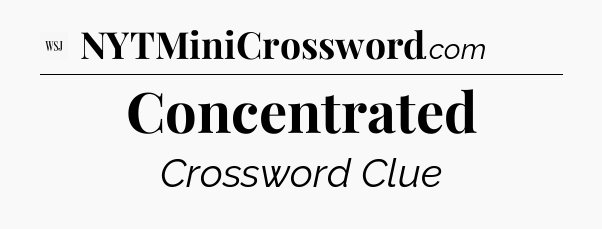 Concentrated - WSJ Crossword