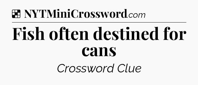 Solution: Fish often destined for cans - NYT Crossword