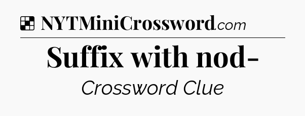 Solution: Suffix with nod- - NYT Crossword