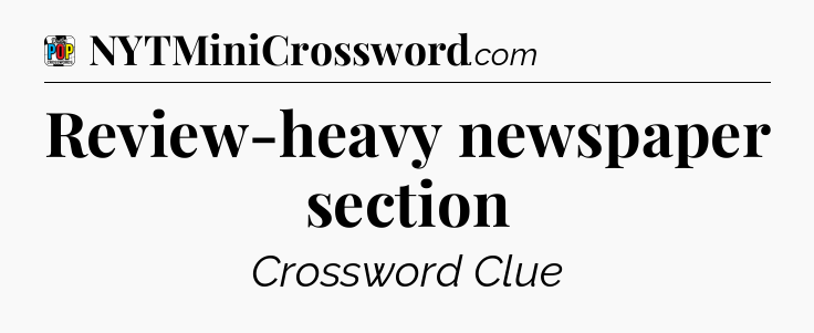 Review-heavy newspaper section Crossword Clue