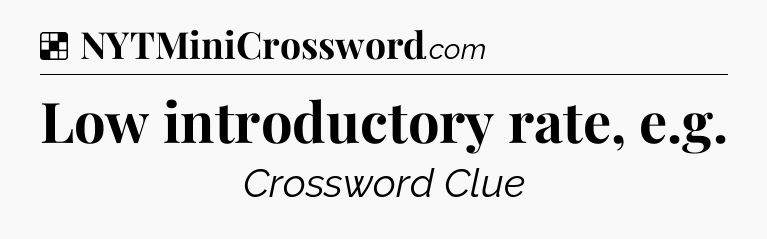 Solution: Low introductory rate, e.g - NYT Crossword