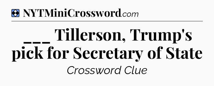 Solution: ___ Tillerson, Trump's pick for Secretary of State - NYT Mini Crossword