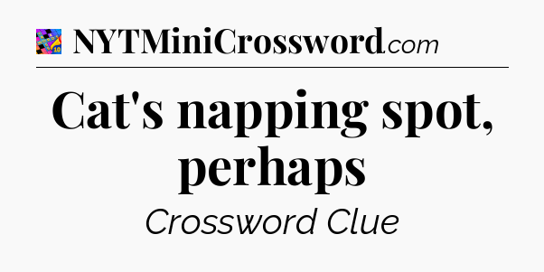 Cat's napping spot, perhaps Crossword Clue