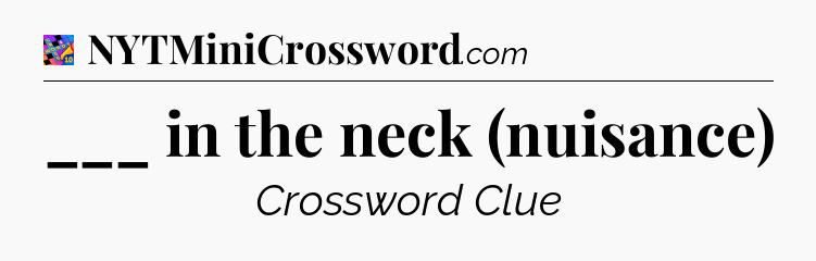 ___ in the neck (nuisance) Crossword Clue