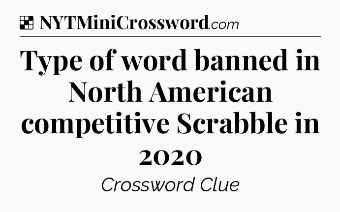 Solution: Type of word banned in North American competitive Scrabble in 2020 - NYT Crossword