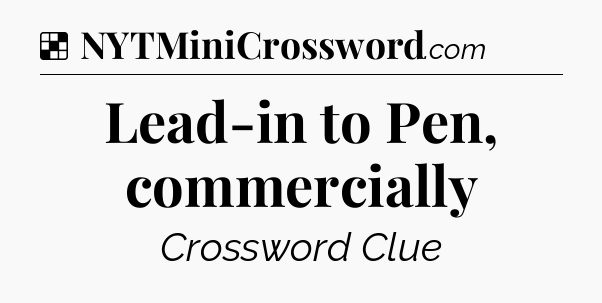 Solution: Lead-in to Pen, commercially - NYT Crossword