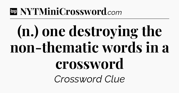 (n.) one destroying the non-thematic words in a crossword Crossword Clue