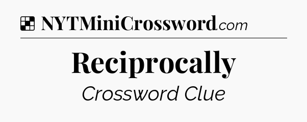 Solution: Reciprocally - NYT Crossword