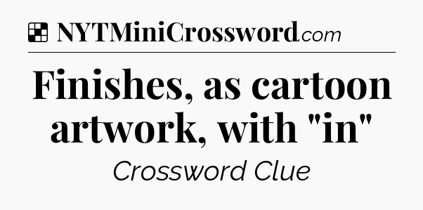 Solution: Finishes, as cartoon artwork, with 