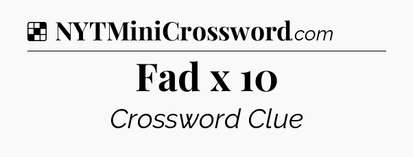 Solution: Fad x 10 - NYT Crossword