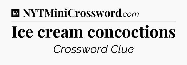 Ice cream concoctions - LA Times Crossword
