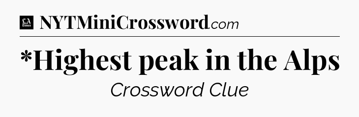 *Highest peak in the Alps - LA Times Crossword