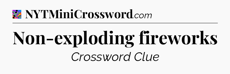 Non-exploding fireworks Crossword Clue
