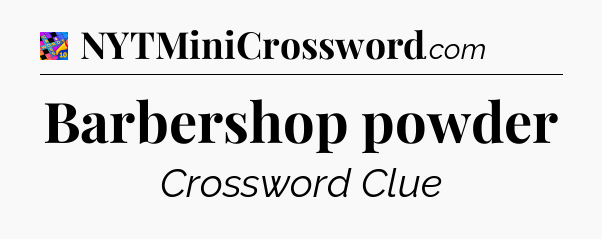 Barbershop powder Crossword Clue
