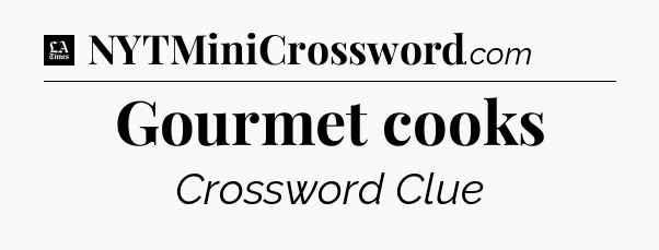 Gourmet cooks - LA Times Crossword