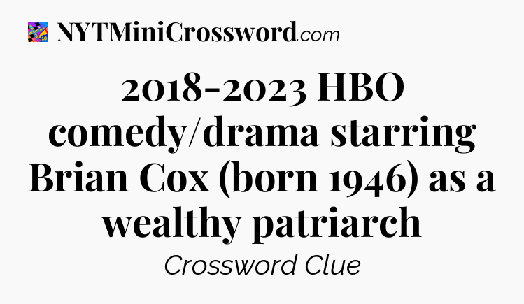 2018-2023 HBO comedy/drama starring Brian Cox (born 1946) as a wealthy patriarch Crossword Clue