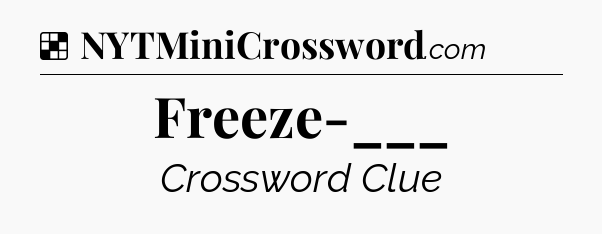 Freeze-___ NYT Crossword