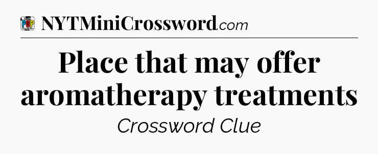 Place that may offer aromatherapy treatments Crossword Clue