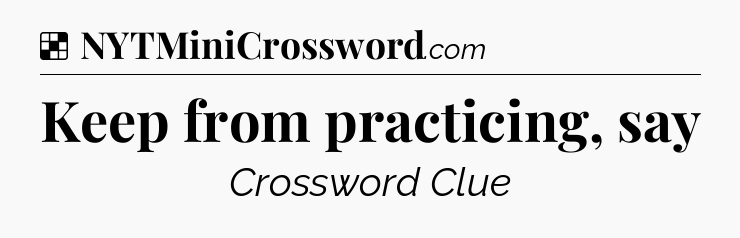 Solution: Keep from practicing, say - NYT Crossword