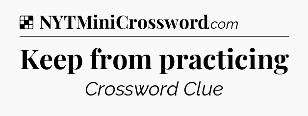 Solution: Keep from practicing - NYT Crossword