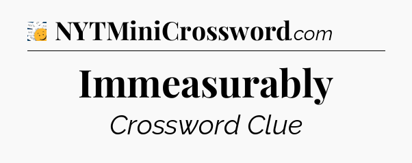 Immeasurably - 7 Little Words