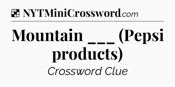 Solution: Mountain ___ (Pepsi products) - NYT Crossword
