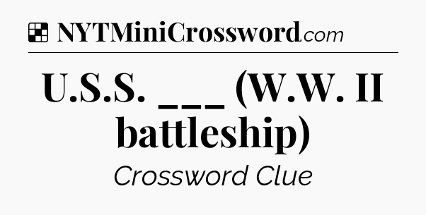 Solution: U.S.S. ___ (W.W. II battleship) - NYT Crossword