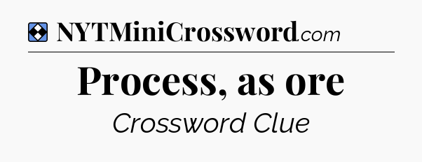 Solution: Process, as ore - NYT Mini Crossword