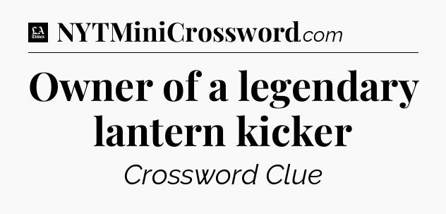 Owner of a legendary lantern kicker - LA Times Crossword